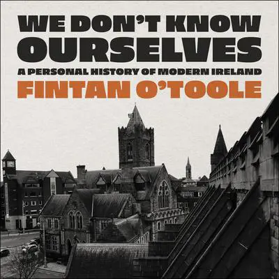 We Don't Know Ourselves: A Personal History of Modern Ireland Audibook, by Fintan O'Toole