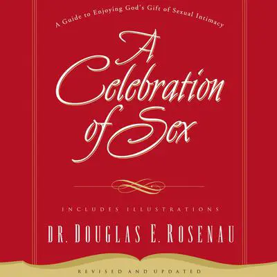 A Celebration Of Sex: A Guide to Enjoying God's Gift of Sexual Intimacy Audibook, by Douglas E. Rosenau