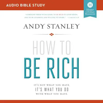How to Be Rich: Audio Bible Studies: It's Not What You Have. It's What You Do With What You Have. Audibook, by Andy Stanley