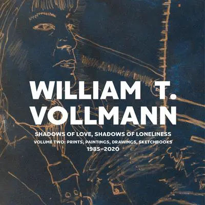Shadows of Love, Shadows of Loneliness: Volume Two: Prints, Paintings, Drawings, Sketchbooks 1985-2020 Audibook, by William T. Vollmann