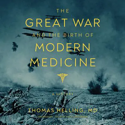 The Great War and the Birth of Modern Medicine: A History Audibook, by Thomas Helling