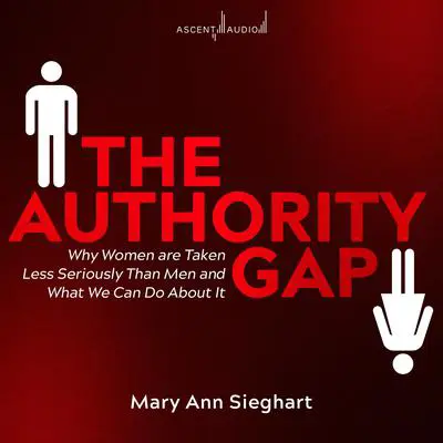 The Authority Gap: Why Women are Taken Less Seriously Than Men and What We Can Do About It Audibook, by Mary Ann Sieghart