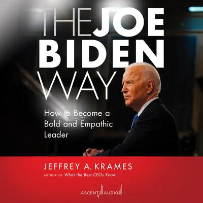The Joe Biden Way: How to Become a Bold and Empathic Leader Audibook, by Jeffrey A. Krames