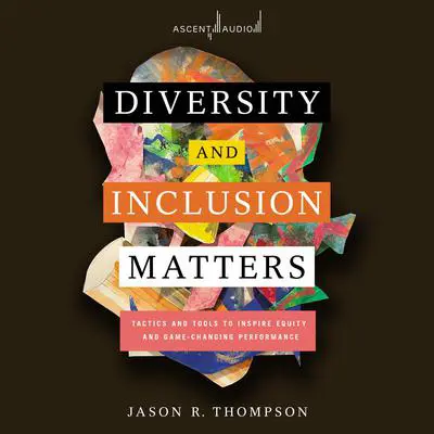 Diversity and Inclusion Matters: Tactics and Tools to Inspire Equity and Game-Changing Performance Audibook, by Jason Thompson