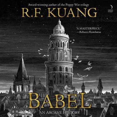 Babel: Or the Necessity of Violence: An Arcane History of The Oxford Translators' Revolution Audibook, by R. F. Kuang