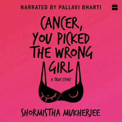 Cancer, You Picked The Wrong Girl: A True Story Audibook, by Shormistha Mukherjee