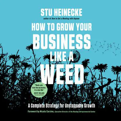 How to Grow Your Business Like a Weed: A Complete Strategy for Unstoppable Growth Audibook, by Stu Heinecke