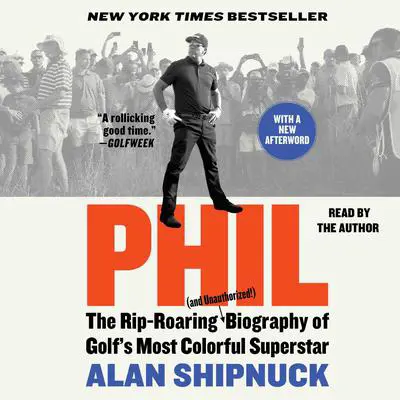 Phil: The Rip-Roaring (and Unauthorized!) Biography of Golf's Most Colorful Superstar Audibook, by Alan Shipnuck