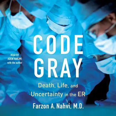 Code Gray: Death, Life, and Uncertainty in the ER Audibook, by Farzon A. Nahvi