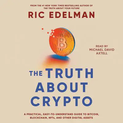 The Truth About Crypto: A Practical, Easy-to-Understand Guide to Bitcoin, Blockchain, NFTs, and Other Digital Assets Audibook, by Ric Edelman