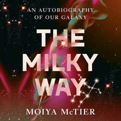 The Milky Way: An Autobiography of Our Galaxy Audibook, by Moiya McTier