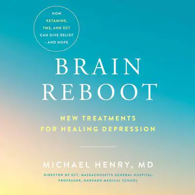 Brain Reboot: New Treatments for Healing Depression Audibook, by Michael Henry