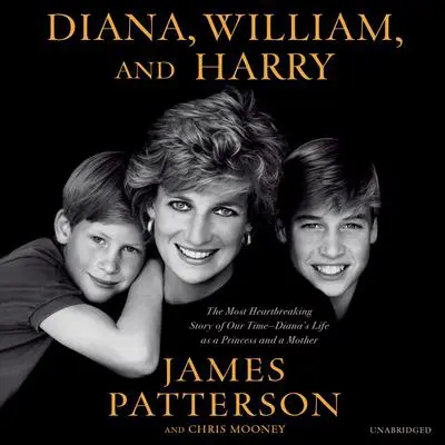 Diana, William, and Harry: The Heartbreaking Story of a Princess and Mother Audibook, by James Patterson