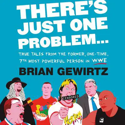 There's Just One Problem...: True Tales from the Former, One-Time, 7th Most Powerful Person in WWE Audibook, by Brian Gewirtz