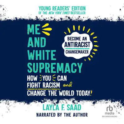 Me and White Supremacy: Young Readers' Edition: How You Can Fight Racism and Change the World Today! Audibook, by Layla F. Saad