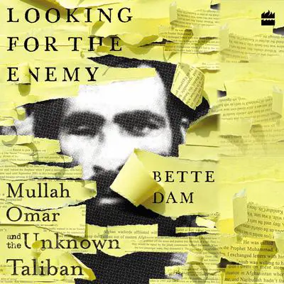 Looking for the Enemy: Mullah Omar and the Unknown Taliban Audibook, by Bette Dam