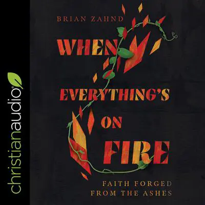 When Everything's on Fire: Faith Forged from the Ashes Audibook, by Brian Zahnd