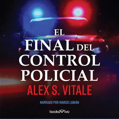 El Final Del Control Policial Audibook, by Alex Vitale