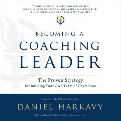 Becoming a Coaching Leader: The Proven System for Building Your Own Team of Champions Audibook, by Daniel Harkavy