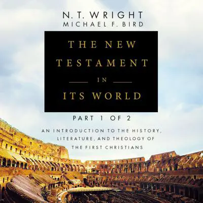 The New Testament in Its World: Part 1: An Introduction to the History, Literature, and Theology of the First Christians Audibook, by N. T. Wright