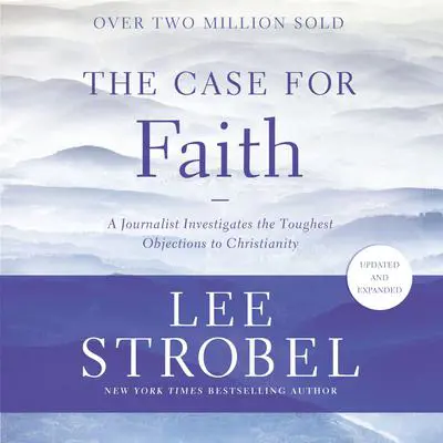 The Case for Faith: A Journalist Investigates the Toughest Objections to Christianity Audibook, by Lee Strobel