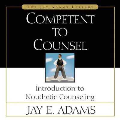 Competent to Counsel: Introduction to Nouthetic Counseling Audibook, by Jay E. Adams