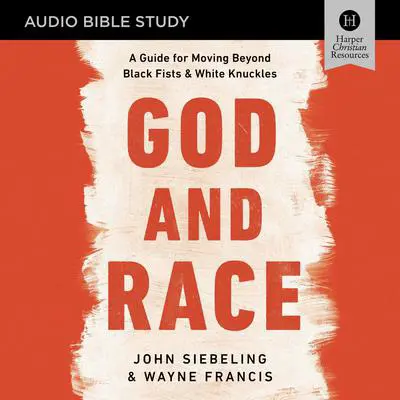 God and Race: Audio Bible Studies: A Guide for Moving Beyond Black Fists and White Knuckles Audibook, by John Siebeling