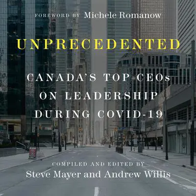 Unprecedented: Canada's Top CEOs on Leadership During Covid-19 Audibook, by Andrew Willis