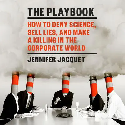 The Playbook: How to Deny Science, Sell Lies, and Make a Killing in the Corporate World Audibook, by Jennifer Jacquet