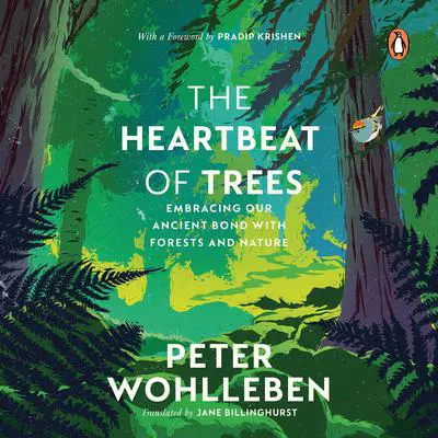 The Heartbeat of Trees: Embracing Our Ancient Bond with Forests and Nature Audibook, by Peter Wohlleben