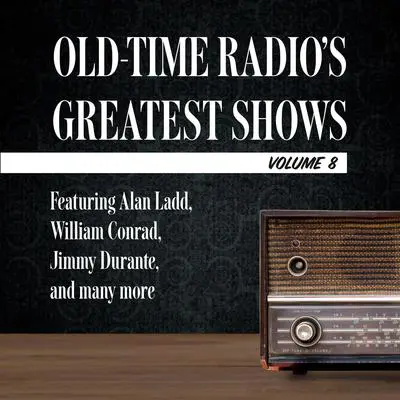 Old-Time Radio's Greatest Shows, Volume 8: Featuring Alan Ladd, William Conrad, Jimmy Durante, and many more Audibook, by Carl Amari