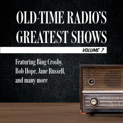 Old-Time Radio's Greatest Shows, Volume 7: Featuring Bing Crosby, Bob Hope, Jane Russell, and many more Audibook, by Carl Amari