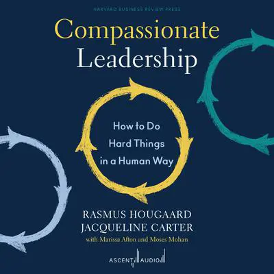 Compassionate Leadership: How to Do Hard Things in a Human Way Audibook, by Rasmus Hougaard
