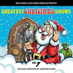 Greatest Christmas Shows, Volume 7: Ten Classic Shows from the Golden Era of Radio Audibook, by various entertainers
