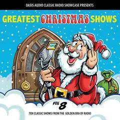 Greatest Christmas Shows, Volume 8: Ten Classic Shows from the Golden Era of Radio Audibook, by various entertainers