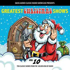 Greatest Christmas Shows, Volume 10: Ten Classic Shows from the Golden Era of Radio Audibook, by various entertainers