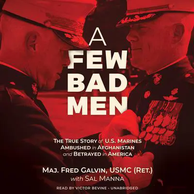 A Few Bad Men: The True Story of US Marines Ambushed in Afghanistan and Betrayed in America Audibook, by Fred  Galvin