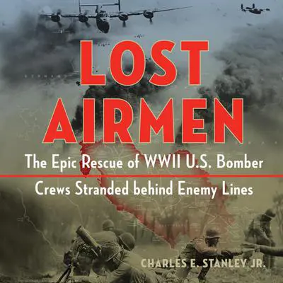 Lost Airmen: The Epic Rescue of WWII U.S. Bomber Crews Stranded Behind Enemy Lines Audibook, by Charles E. Stanley