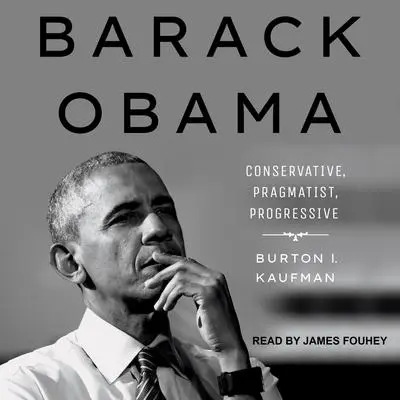 Barack Obama: Conservative, Pragmatist, Progressive Audibook, by Burton I. Kaufman