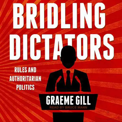 Bridling Dictators: Rules and Authoritarian Politics Audibook, by Graeme Gill
