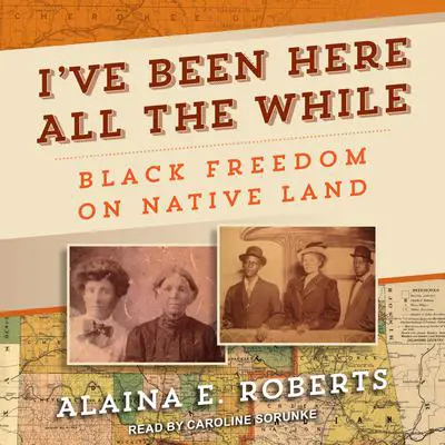 I've Been Here All the While: Black Freedom on Native Land Audibook, by Alaina E. Roberts