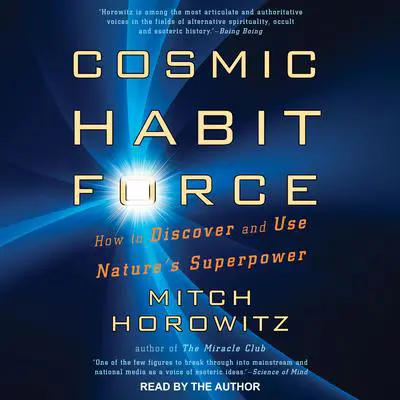 Cosmic Habit Force: How to Discover and Use Nature’s Superpower Audibook, by Mitch Horowitz