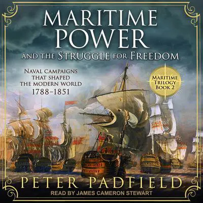 Maritime Power and the Struggle for Freedom: Naval campaigns that shaped the modern world 1788-1851 Audibook, by Peter Padfield