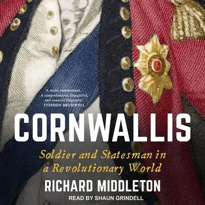 Cornwallis: Soldier and Statesman in a Revolutionary World Audibook, by Richard Middleton