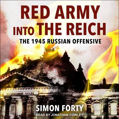 Red Army into the Reich: The 1945 Russian Offensive Audibook, by Simon Forty