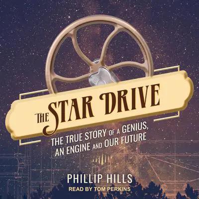 The Star Drive: The True Story of a Genius, an Engine and Our Future Audibook, by Phillip Hills