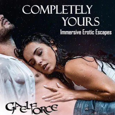 Completely Yours: Immersive Erotic Escapes Audibook, by Gael Force