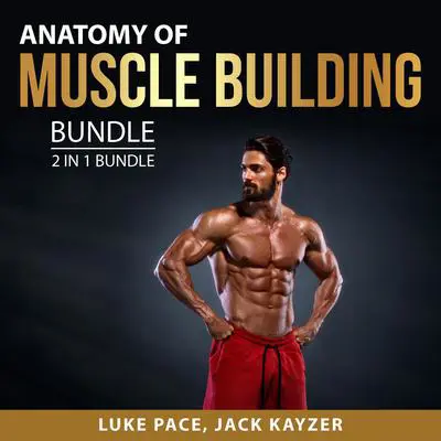 Anatomy of Muscle building Bundle, 2 in 1 Bundle: Building Muscles and Bulking up Audibook, by Jack Kayzer