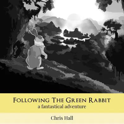 Following the Green Rabbit: A Fantastical Adventure Audibook, by Chris Hall