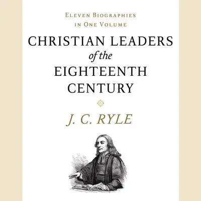 Christian Leaders of the Eighteenth Century: Eleven Biographies in One Volume Audibook, by J. C. Ryle